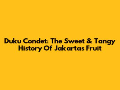 Duku Condet: The Sweet & Tangy History Of Jakarta's Fruit