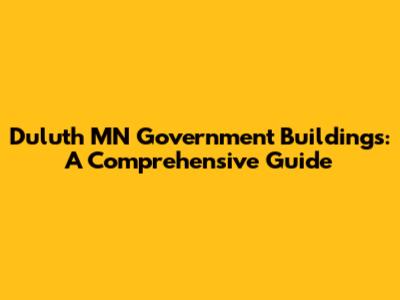 Duluth MN Government Buildings: A Comprehensive Guide