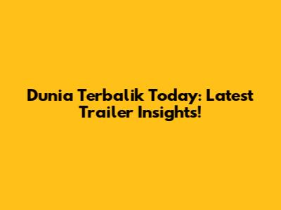 Dunia Terbalik Today: Latest Trailer Insights!