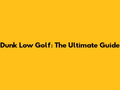 Dunk Low Golf: The Ultimate Guide