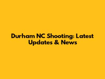 Durham NC Shooting: Latest Updates & News