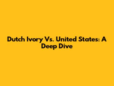 Dutch Ivory Vs. United States: A Deep Dive