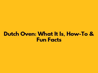 Dutch Oven: What It Is, How-To & Fun Facts