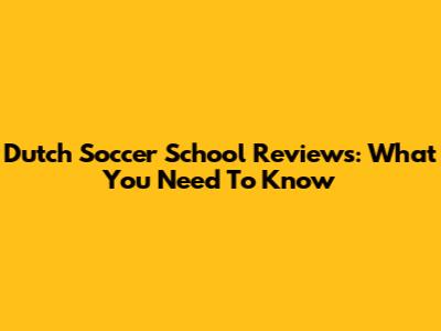 Dutch Soccer School Reviews: What You Need To Know