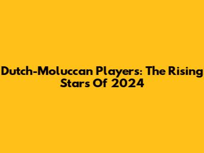 Dutch-Moluccan Players: The Rising Stars Of 2024