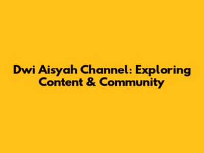 Dwi Aisyah Channel: Exploring Content & Community