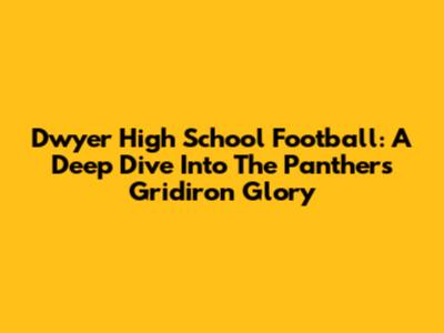 Dwyer High School Football: A Deep Dive Into The Panthers' Gridiron Glory
