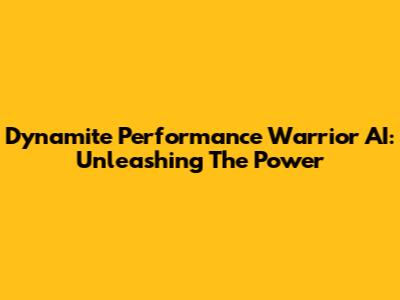 Dynamite Performance Warrior AI: Unleashing The Power