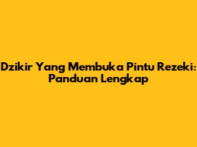 Dzikir Yang Membuka Pintu Rezeki: Panduan Lengkap