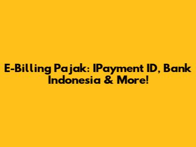 E-Billing Pajak: IPayment ID, Bank Indonesia & More!