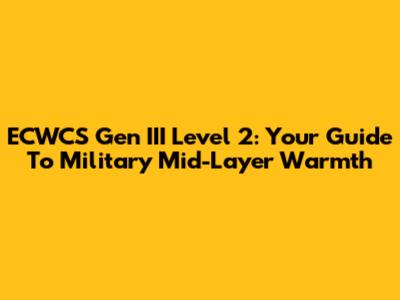 ECWCS Gen III Level 2: Your Guide To Military Mid-Layer Warmth
