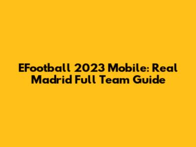 EFootball 2023 Mobile: Real Madrid Full Team Guide