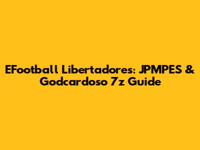 EFootball Libertadores: JPMPES & Godcardoso 7z Guide