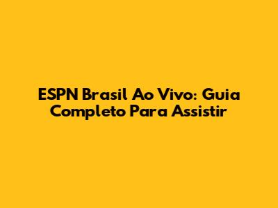 ESPN Brasil Ao Vivo: Guia Completo Para Assistir