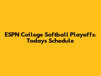 ESPN College Softball Playoffs: Today's Schedule
