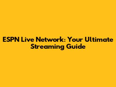 ESPN Live Network: Your Ultimate Streaming Guide