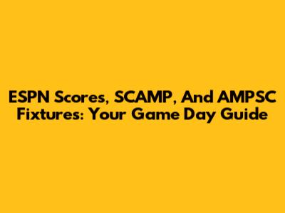 ESPN Scores, SCAMP, And AMPSC Fixtures: Your Game Day Guide