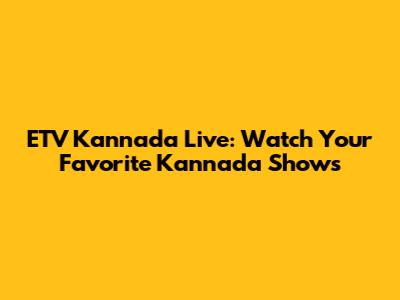 ETV Kannada Live: Watch Your Favorite Kannada Shows