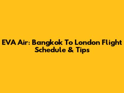 EVA Air: Bangkok To London Flight Schedule & Tips