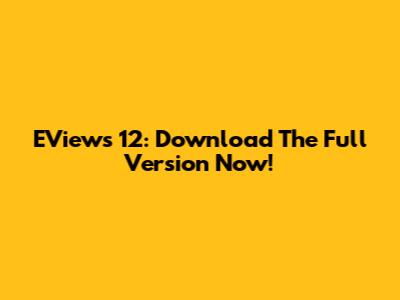 EViews 12: Download The Full Version Now!