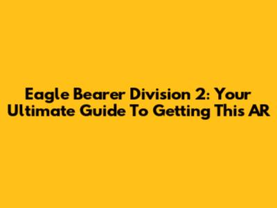Eagle Bearer Division 2: Your Ultimate Guide To Getting This AR