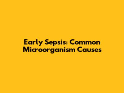 Early Sepsis: Common Microorganism Causes