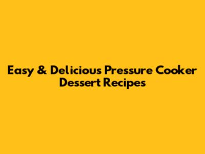 Easy & Delicious Pressure Cooker Dessert Recipes