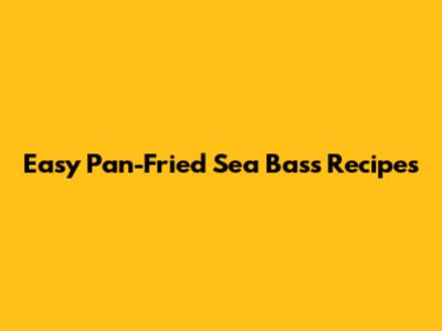 Easy Pan-Fried Sea Bass Recipes