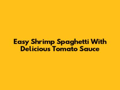 Easy Shrimp Spaghetti With Delicious Tomato Sauce