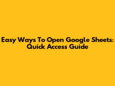 Easy Ways To Open Google Sheets: Quick Access Guide