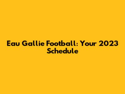 Eau Gallie Football: Your 2023 Schedule