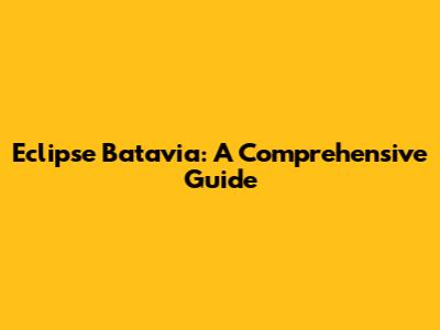 Eclipse Batavia: A Comprehensive Guide