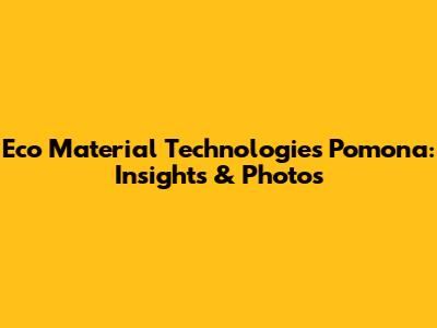 Eco Material Technologies Pomona: Insights & Photos