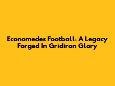 Economedes Football: A Legacy Forged In Gridiron Glory
