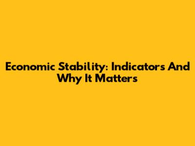 Economic Stability: Indicators And Why It Matters