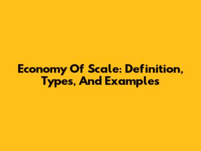 Economy Of Scale: Definition, Types, And Examples