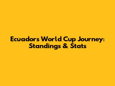 Ecuador's World Cup Journey: Standings & Stats