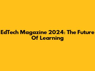 EdTech Magazine 2024: The Future Of Learning