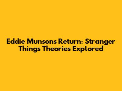 Eddie Munson's Return: Stranger Things Theories Explored