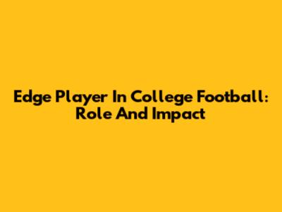Edge Player In College Football: Role And Impact