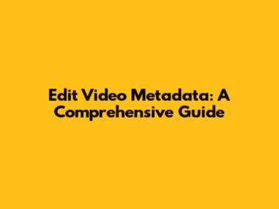 Edit Video Metadata: A Comprehensive Guide