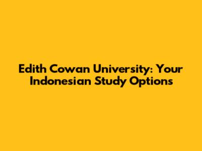 Edith Cowan University: Your Indonesian Study Options