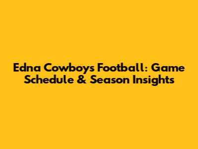 Edna Cowboys Football: Game Schedule & Season Insights