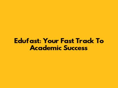 Edufast: Your Fast Track To Academic Success