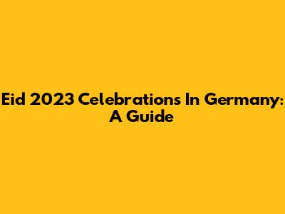 Eid 2023 Celebrations In Germany: A Guide
