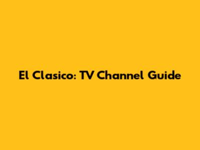 El Clasico: TV Channel Guide
