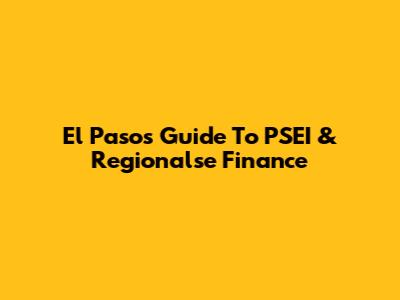 El Paso's Guide To PSEI & Regionalse Finance