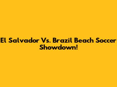 El Salvador Vs. Brazil Beach Soccer Showdown!
