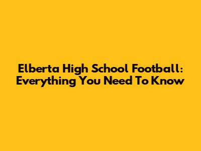 Elberta High School Football: Everything You Need To Know