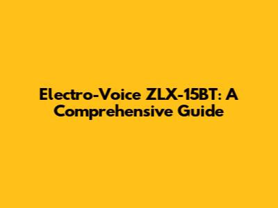Electro-Voice ZLX-15BT: A Comprehensive Guide